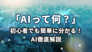 「AIって何?」初心者でも簡単に分かる!AI徹底解説